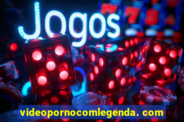 videopornocomlegenda. com